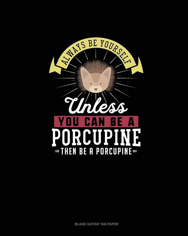Always Be Yourself Unless You Can Be A Porcupine Then Be A Porcupine: Blank Guitar Tab Paper by Blue Cloud Novelty