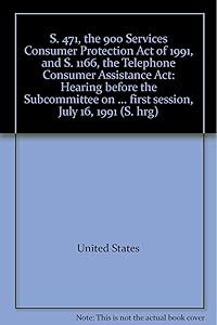 S. 471, the 900 Services Consumer Protection Act of 1991, and S. 1166, the Telephone Consumer Assistance Act: Hearing before the Subcommittee on ... first session, July 16, 1991 (S. hrg)