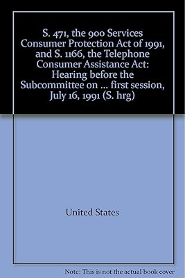 S. 471, the 900 Services Consumer Protection Act of 1991, and S. 1166, the Telephone Consumer Assistance Act: Hearing before the Subcommittee on ... first session, July 16, 1991 (S. hrg)