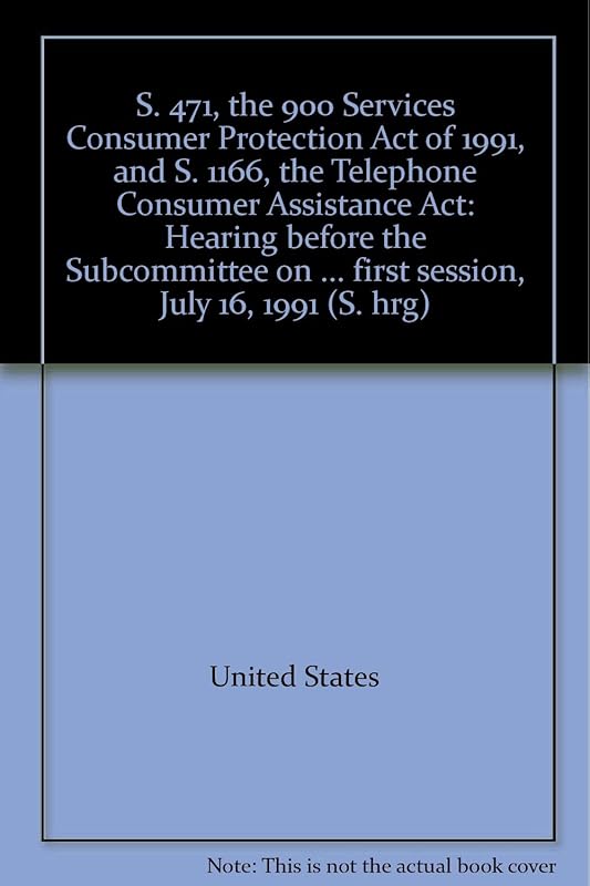S. 471, the 900 Services Consumer Protection Act of 1991, and S. 1166, the Telephone Consumer Assistance Act: Hearing before the Subcommittee on ... first session, July 16, 1991 (S. hrg) by United States