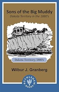 Sons of the Big Muddy: Dakota Territory in the 1880's (Heritage History) by Wilbur J Granberg
