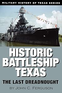 Historic Battleship Texas: The Last Dreadnought (Volume 4) (Military History of Texas Series) by John C. Ferguson
