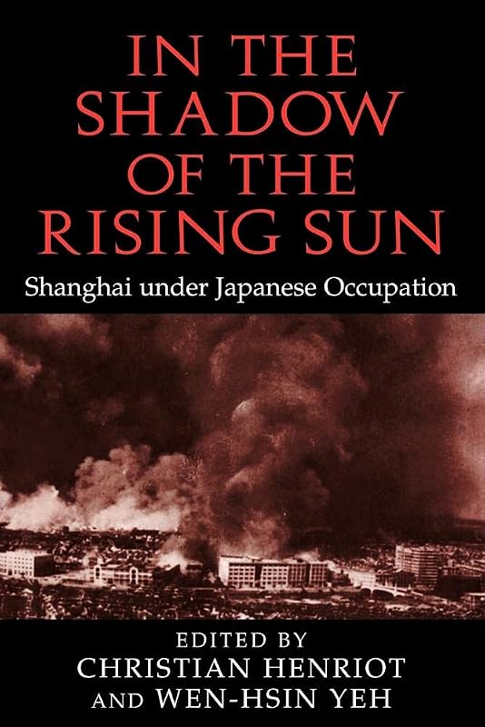 In the Shadow of the Rising Sun: Shanghai under Japanese Occupation (Cambridge Modern China Series) by Christian Henriot