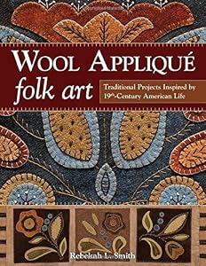 Wool Appliqu&eacute; Folk Art: Traditional Projects Inspired by 19th-Century American Life by Rebekah L. Smith