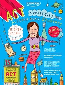 Kaplan ACT Strategies for Super Busy Students 2009 Edition: 15 Simple Steps to Tackle the ACT While Keeping Your Life Together