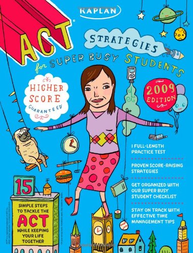 Kaplan ACT Strategies for Super Busy Students 2009 Edition: 15 Simple Steps to Tackle the ACT While Keeping Your Life Together by Kaplan