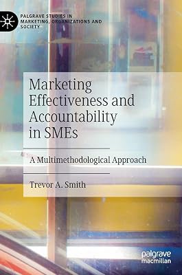 Marketing Effectiveness and Accountability in SMEs: A Multimethodological Approach (Palgrave Studies in Marketing, Organizations and Society)