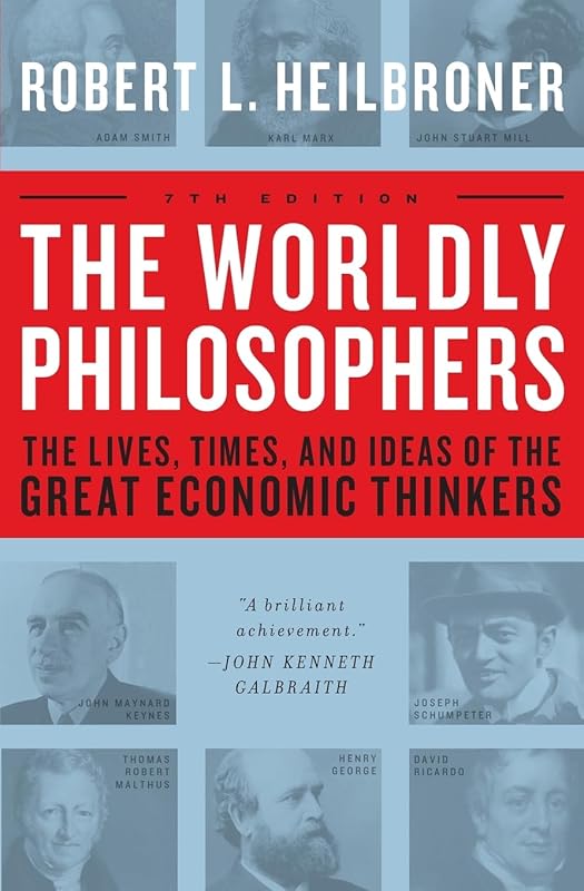 The Worldly Philosophers: The Lives, Times And Ideas Of The Great Economic Thinkers, Seventh Edition by Robert L. Heilbroner