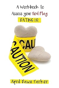 Caution: A Workbook to Assess Your Red Flag Dating I.Q. by April Dawn Parker