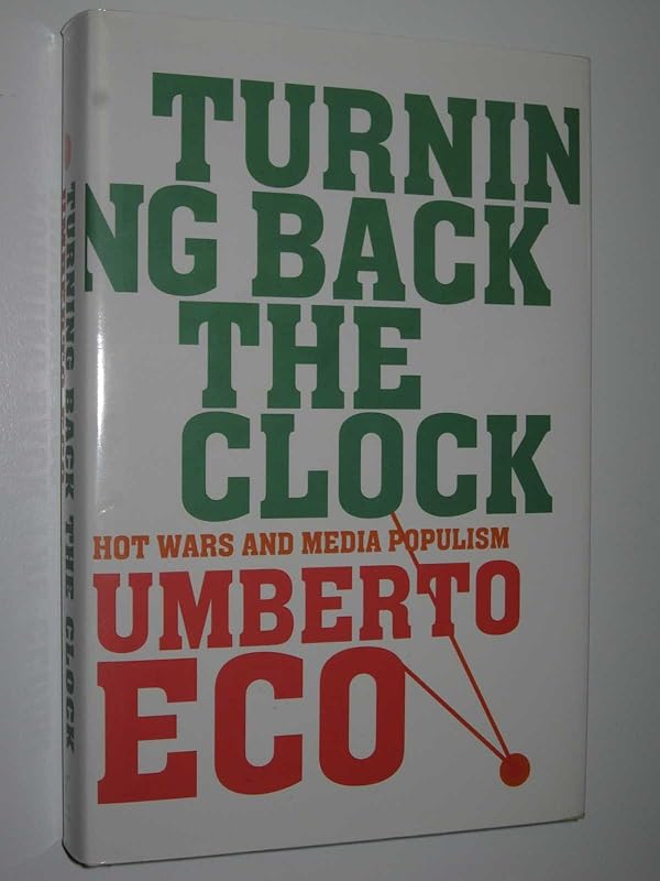 Turning Back The Clock: Hot Wars and Media Populism by Umberto Eco