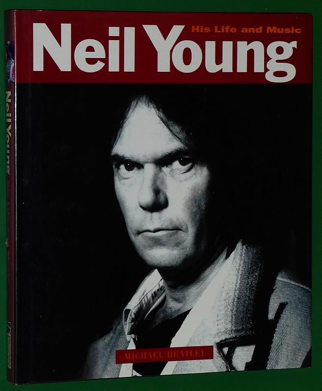Neil Young - His Life and Music by Michael Heatley