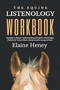 The Equine Listenology Workbook - Develop a deeper understanding of Equine Listenology. Perfect for horse riders, horse owners & equestrians. by Elaine Heney