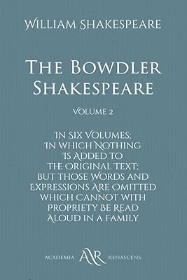 The Bowdler Shakespeare: Volume 2: In Six Volumes; In which Nothing Is Added to the Original Text; but those Words and Expressions Are Omitted which Cannot with Propriety Be Read Aloud in a Family