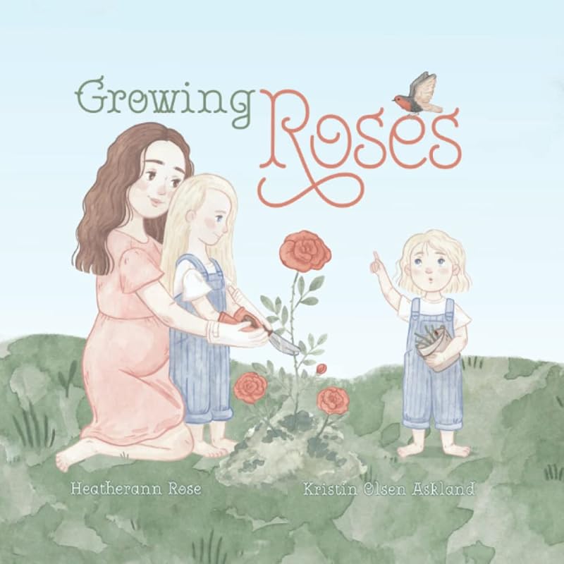 Growing Roses (The Rose Sisters Garden Series) by Heatherann Rose