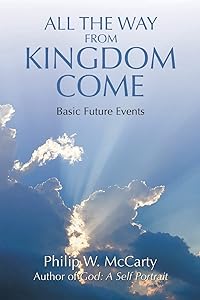 All The Way From Kingdom Come: Basic Future Events by Philip W. McCarty