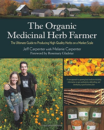 The Organic Medicinal Herb Farmer: The Ultimate Guide to Producing High-Quality Herbs on a Market Scale by Jeff Carpenter