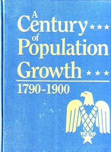 A Century of Population Growth, from the First Census of the United States to the Twelfth, 1790-1900