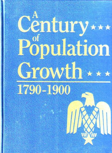 A Century of Population Growth, from the First Census of the United States to the Twelfth, 1790-1900 by United States Bureau of the Census