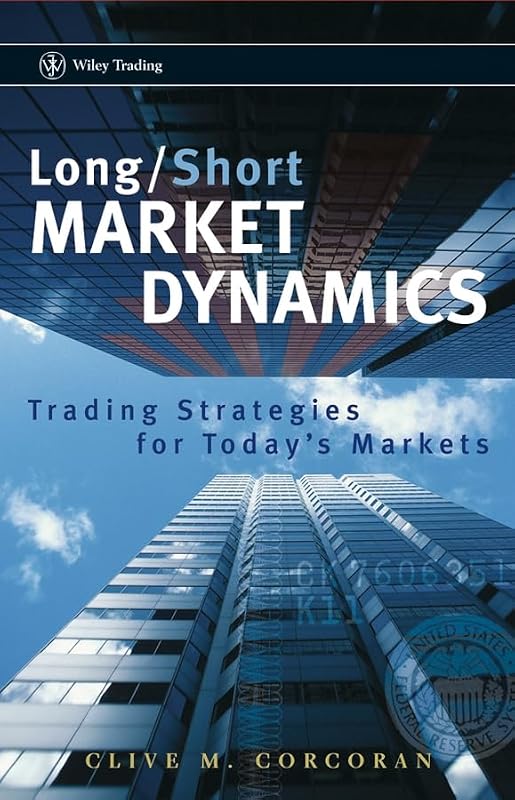 Long/Short Market Dynamics: Trading Strategies for Today's Markets (Wiley Trading Book 327) by Clive M. Corcoran