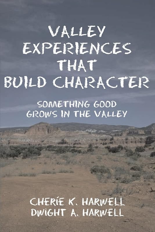 Valley Experiences That Build Character: Something Good Grows in the Valley by Cherie Harwell