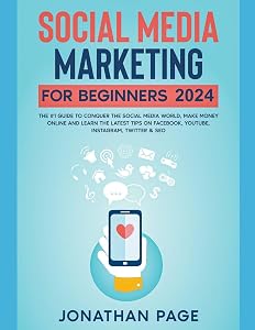 Social Media Marketing for Beginners 2024 The #1 Guide To Conquer The Social Media World, Make Money Online and Learn The Latest Tips On Facebook, Youtube, Instagram, Twitter & SEO by Jonathan Page