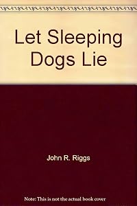 Let Sleeping Dogs Lie by John R. Riggs