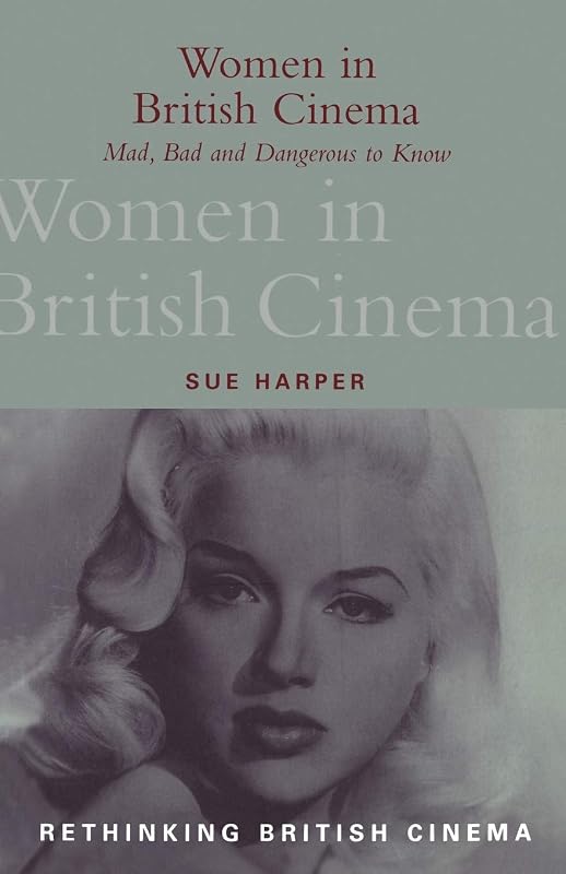 Women in British Cinema: Mad, Bad and Dangerous to Know (Rethinking British Cinema) by Sue Harper
