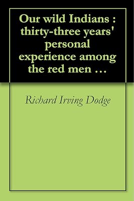 Our wild Indians : thirty-three years' personal experience among the red men of the great West. A popular account of their social life, religion, habits, ... (1882)[SPECIAL ILLUSTRATED EDITION]