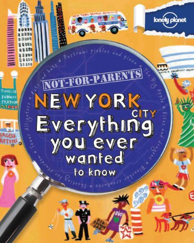 Not For Parents New York City: Everything You Ever Wanted to Know by Lonely Planet