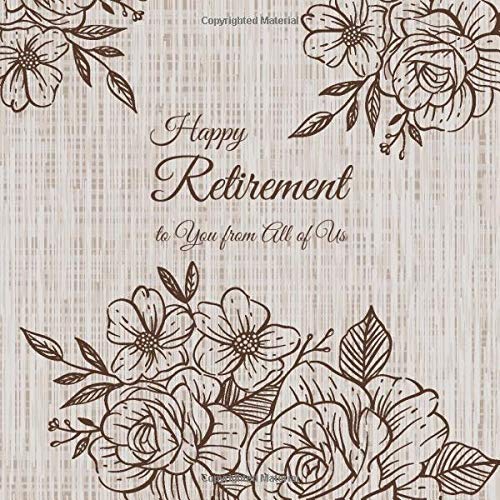 Happy Retirement to You from All of Us: Beautiful Florals for Women Thank You Book to Sign, leaving Work book to Sign, Guestbook for Retirement, ... Retirement Party Family & Friends to Write In by Patty A.
