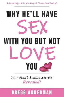 Why He’ll Have Sex with You but Not Love You: Your Man’s Dating Secrets Revealed (Relationship Advice for Sassy & Classy Gals)
