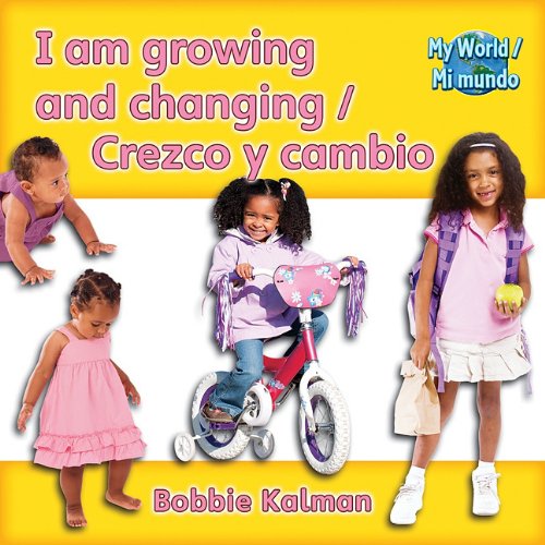 I Am Growing and Changing/Crezco y Cambio (My World/Mi Mundo) by Bobbie Kalman