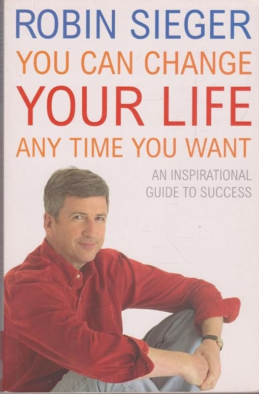 You Can Change Your Life... Any Time You Want: An Inspirational Guide to Success by Robin Sieger
