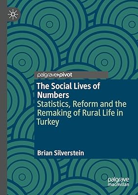 The Social Lives of Numbers: Statistics, Reform and the Remaking of Rural Life in Turkey