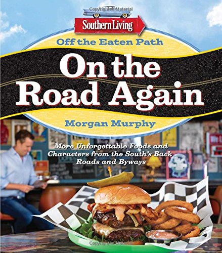 Southern Living Off the Eaten Path: On the Road Again: More Unforgettable Foods and Characters from the South's Back Roads and Byways by Morgan Murphy