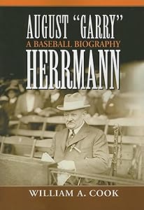 August "Garry" Herrmann: A Baseball Biography by William A. Cook