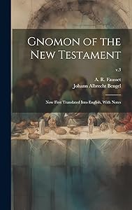 Gnomon of the New Testament: Now First Translated Into English, With Notes; v.3 by Johann Albrecht 1687-1752 Bengel