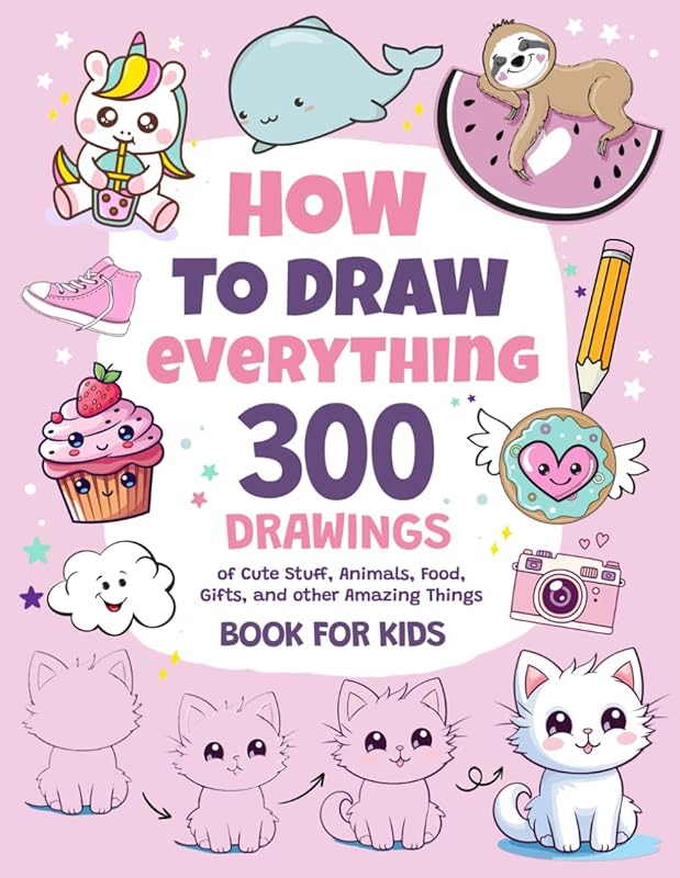 How To Draw Everything: 300 Drawings of Cute Stuff, Animals, Food, Gifts, and other Amazing Things | Book For Kids by Emma Greene