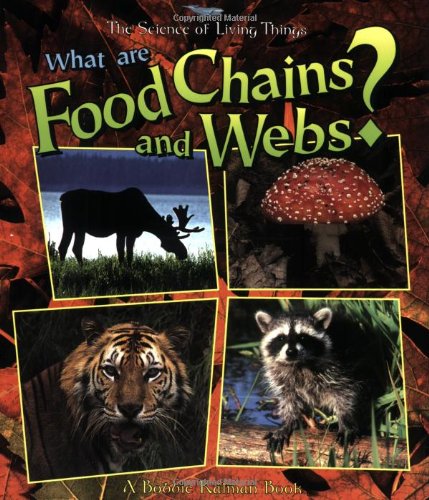 What Are Food Chains and Webs? (Science of Living Things) by Bobbie Kalman