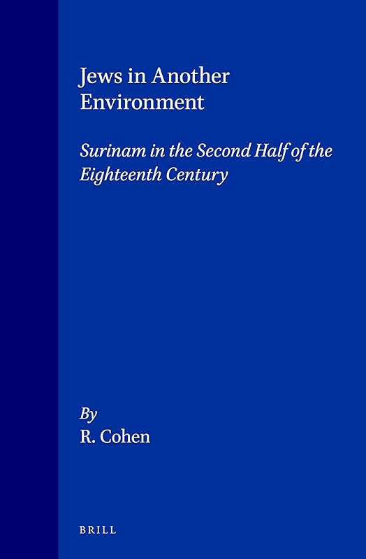 Jews in Another Environment: Surinam in the Second Half of the Eighteenth Century (Brill's Series in Jewish Studies, 1) by Robert Cohen