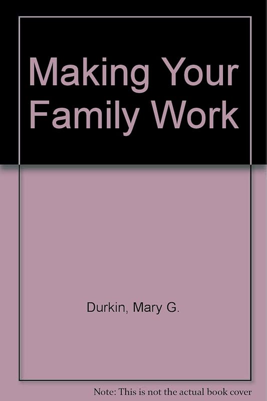 Making Your Family Work by Mary G. Durkin
