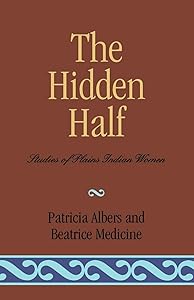 The Hidden Half: Studies of Plains Indian Women by Patricia Albers