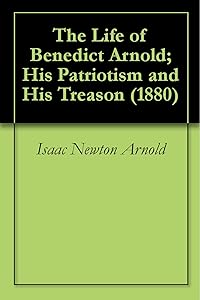 The Life of Benedict Arnold; His Patriotism and His Treason (1880) by Isaac Newton Arnold