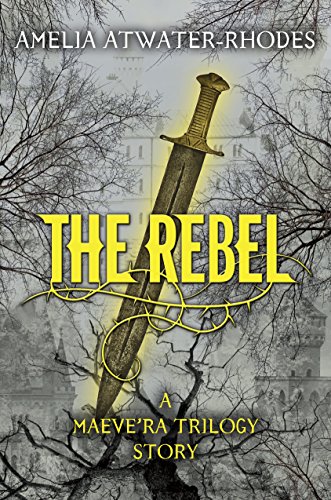 The rebel : a Maeve'ra trilogy short story by Amelia Atwater-Rhodes
