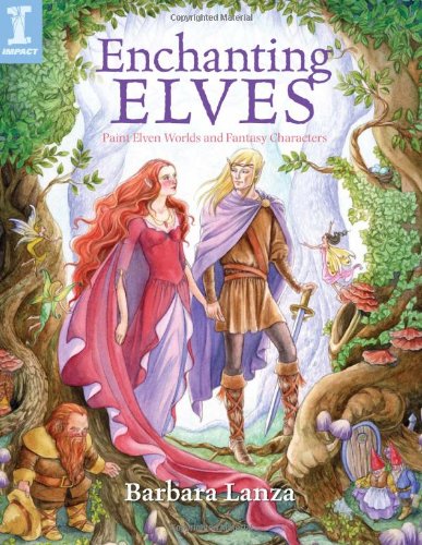 Enchanting Elves: Paint Elven Worlds and Fantasy Characters by Barbara Lanza