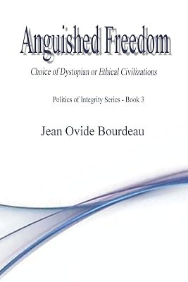ANGUISHED FREEDOM: Choice of Dystopian or Ethical Civilizations (Politics of Integrity)