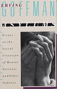 Asylums: Essays on the Social Situation of Mental Patients and Other Inmates