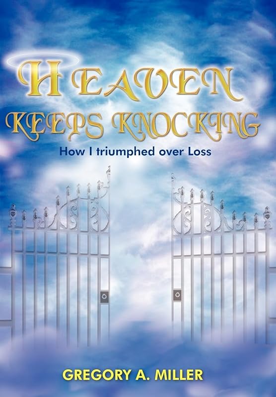Heaven Keeps Knocking by Gregory A Miller