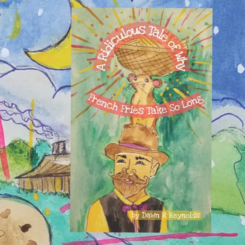 A Ridiculous Tale of Why French Fries Take So Long by Dawn Renee Reynolds