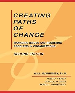 Creating Paths of Change: Managing Issues and Resolving Problems in Organizations by Will McWhinney